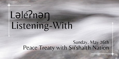Ləléʔnəŋ Listening-With: Peace Treaty with Sii'shalth Nation