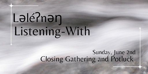 Ləléʔnəŋ Listening-With: Closing Gathering and Potluck