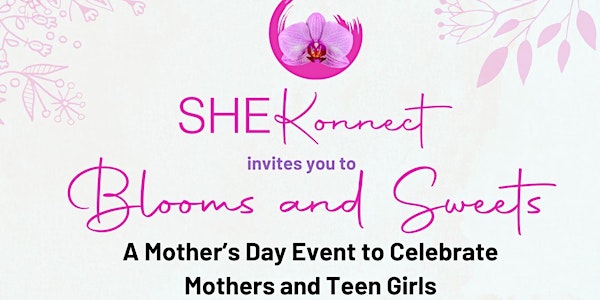 Blooms & Sweets - A Mother’s Day Event to Celebrate Mothers and Teen Girls