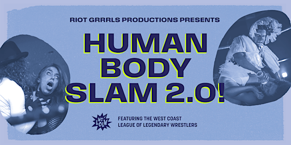 Riot Grrrls Productions Presents: HUMAN BODY SLAM 2.0! 19+ event