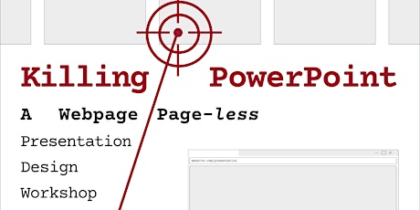 Killing PowerPoint: A Webpage/Pageless Presentation Design Workshop