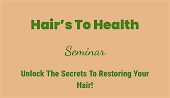 “Hair’s To Health” - Unlock The Secrets To Restoring Your Hair! primary image
