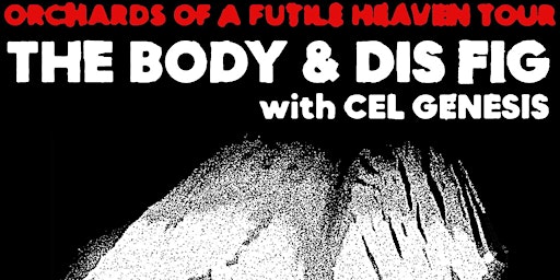 Primaire afbeelding van The Body & Dis Fig -Orchards of a Futile Heaven Tour