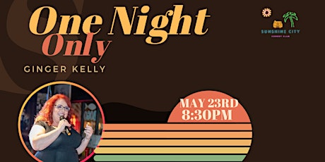 Ginger Kelly | Thur May 23rd | 8:30pm - One Night Only