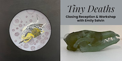 Tiny Deaths Closing Reception and Workshop with Emily Selvin primary image
