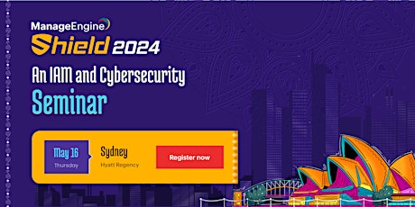 ManageEngine Shield 2024: An IAM and Cybersecurity Seminar : Sydney