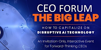 Primaire afbeelding van CEO FORUM- THE BIG LEAP "How to Capitalize on Disruptive AI Technology"