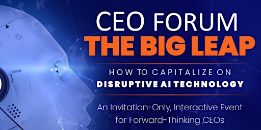 Hauptbild für CEO FORUM- THE BIG LEAP "How to Capitalize on Disruptive AI Technology"