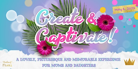 Create & Captivate for Moms and Daughters - A Faith Filled Memorable Event