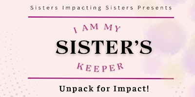 Imagem principal do evento I Am My Sister's Keeper - Unpack for Impact!