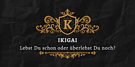 IKIGAI - Lebst Du schon oder überlebst Du noch?