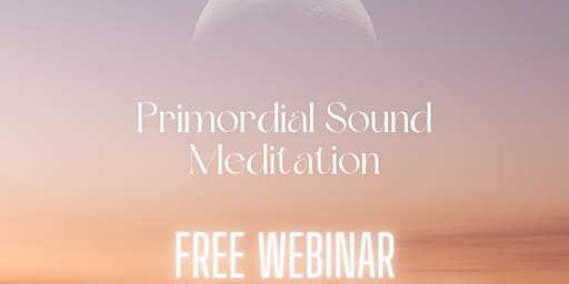 Hauptbild für FREE Online Primordial Sound Meditation Webinar