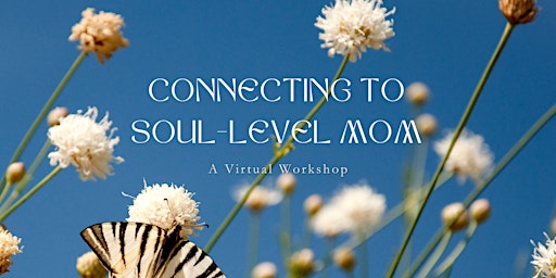 Hauptbild für Connecting to Soul-Level Mom - Virtual Workshop