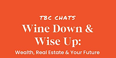 Primaire afbeelding van Wine Down & Wise Up: Wealth, Real Estate & Your Future
