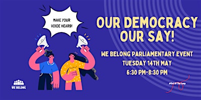 Hauptbild für Our Democracy, Our Say! We Belong Parliamentary Event