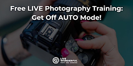 Free LIVE Photography Training: Get OFF Auto Mode