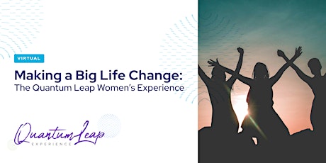 Making a Big Life Change: The Quantum Leap Women’s Experience