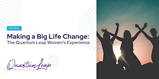 Primaire afbeelding van Making a Big Life Change: The Quantum Leap Women’s Experience