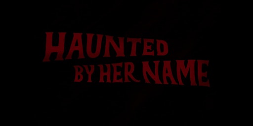 Imagem principal de HAUNTED BY HER NAME // Local Premiere