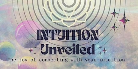 Intuition Unveiled - The joy of connecting with your intuition