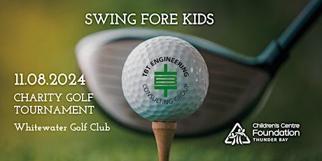 Swing Fore Kids Charity Golf Tournament presented by TBT Engineering LTD
