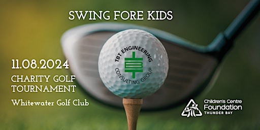 Swing Fore Kids Charity Golf Tournament presented by TBT Engineering LTD primary image