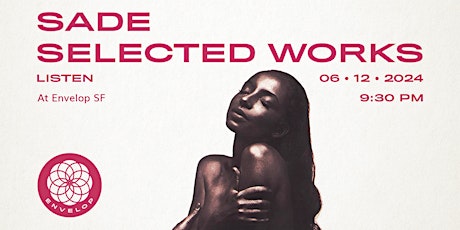 Sade - Selected Works : LISTEN | Envelop SF (9:30pm)