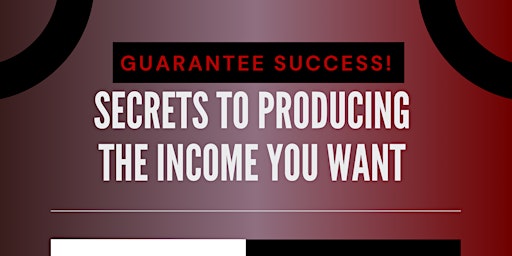 Primaire afbeelding van SECRETS TO PRODUCING THE INCOME YOU WANT