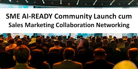 SME AI-READY Community Launch cum Sales Marketing Collaboration Networking