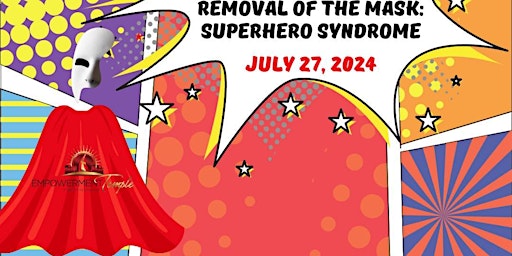 Imagem principal do evento Empowerment Temple Presents: Removal of the Mask: The Super-Hero Syndrome