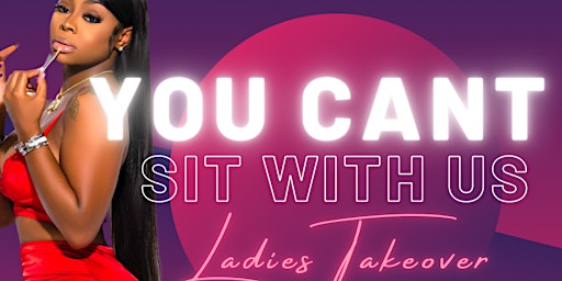 Primaire afbeelding van You can’t sit with us : Ladies Takeover (21+)