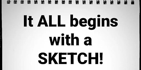 IT ALL BEGINS WITH A  SKETCH!