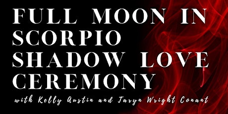 Full Moon in Scorpio Shadow Love Ceremony