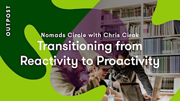 Primaire afbeelding van NOMADS CIRCLE with Chris Cirak: Transitioning from Reactivity to Proactivit
