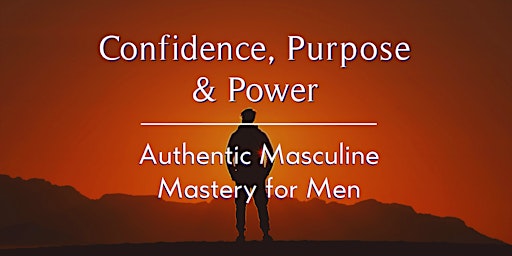 Imagem principal do evento Confidence, Purpose & Power - Authentic Masculine Mastery for Men