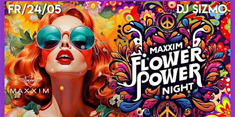 the MAXXIM FLOWER POWER NIGHT - ab 22:30 bis 05:00