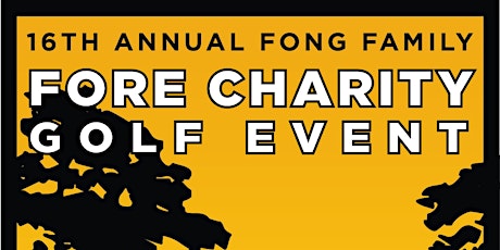 16th ANNUAL FONG FAMILY FORE CHARITY GOLF EVENT