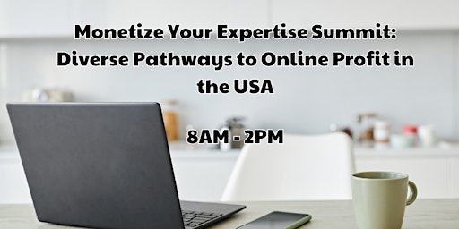 Image principale de Monetize Your Expertise Summit: Diverse Pathways to Online Profit in the US