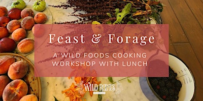 Hauptbild für Feast & Forage: A Wild Foods Cooking Workshop with Lunch