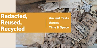 Redacted, Reused, Recycled: Ancient Texts Across Time & Space primary image