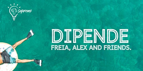 Dipende. Freia, Alex and friends.