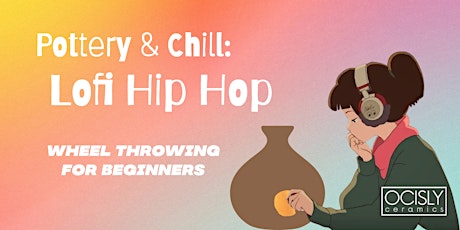Pottery & Chill: Lofi Hip Hop (Wheel Throwing @OCISLY)