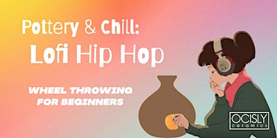 Pottery & Chill: Lofi Hip Hop (Wheel Throwing @OCISLY) primary image