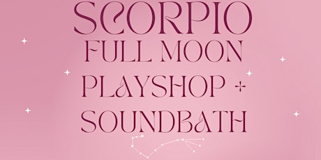 Scorpio Full Moon Playshop and Soundbath
