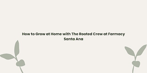 Cultivation 101: How to Grow at Home with Rooted Crew at the Farmacy Santa Ana primary image