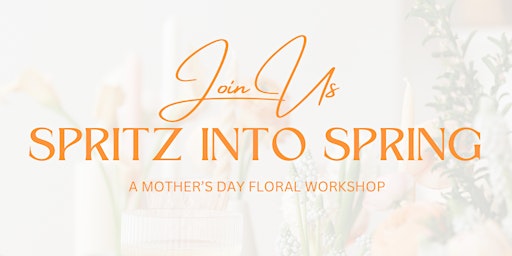 Immagine principale di Spritz into Spring — A Mother’s Day Floral Workshop 