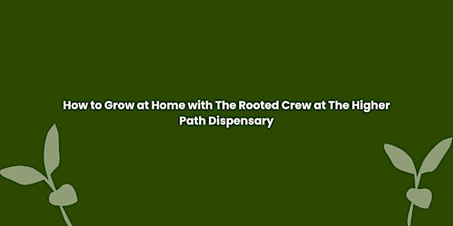 Imagem principal de How to Grow at Home: A Consumer Educational Workshop with Rooted Crew at Higher Path Dispensary