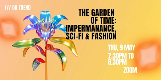 Hauptbild für The Garden of Time: Impermanence, Sci-Fi & Fashion | On Trend