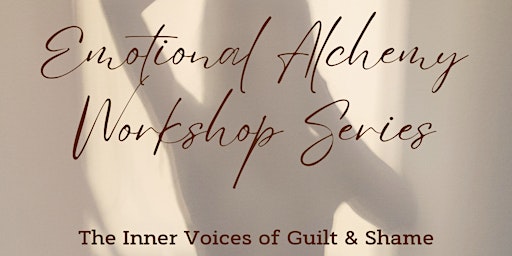 Emotional Alchemy * Decoding Guilt & Shame & the lessons they can teach us primary image