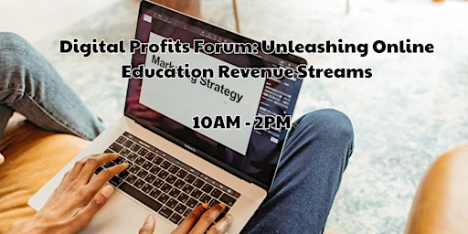 Digital Profits Forum: Unleashing Online Education Revenue Streams primary image